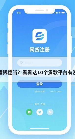 手机哪里能借钱稳当？看看这10个贷款平台有没有能下款的