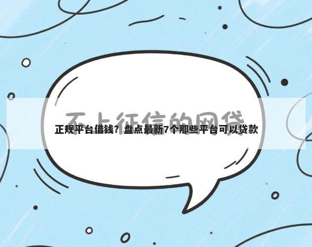 正规平台借钱?盘点最新7个那些平台可以贷款