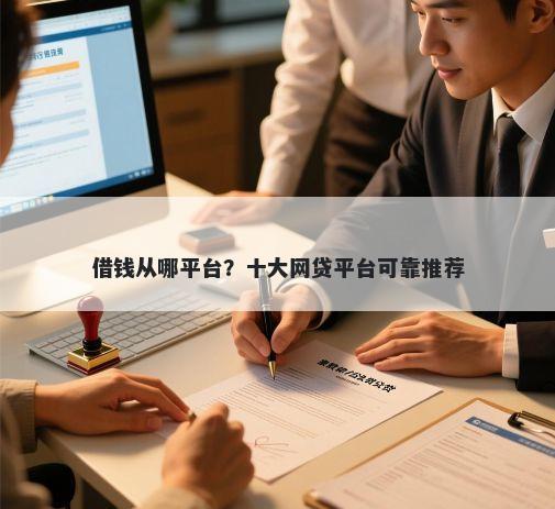 借钱从哪平台？十大网贷平台可靠推荐