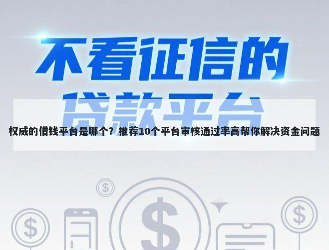 权威的借钱平台是哪个？推荐10个平台审核通过率高帮你解决资金问题
