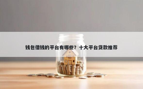 钱包借钱的平台有哪些？十大平台贷款推荐