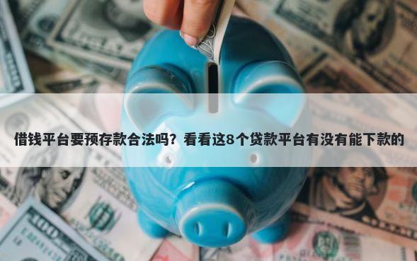 借钱平台要预存款合法吗?看看这8个贷款平台有没有能下款的