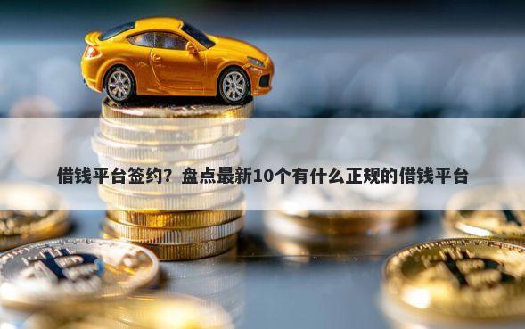 借钱平台签约？盘点最新10个有什么正规的借钱平台