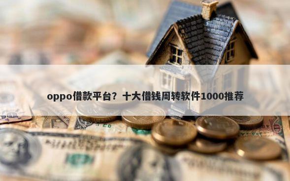 oppo借款平台？十大借钱周转软件1000推荐