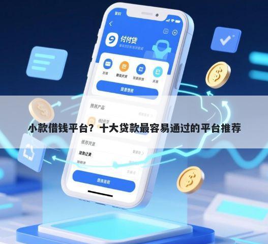 小款借钱平台？十大贷款最容易通过的平台推荐