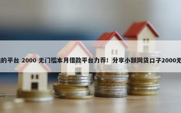 68岁借钱的平台 2000 无门槛本月借款平台力荐！分享小额网贷口子2000无门槛借款