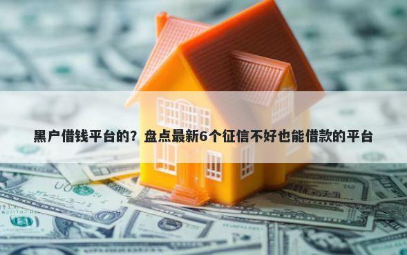 黑户借钱平台的？盘点最新6个征信不好也能借款的平台