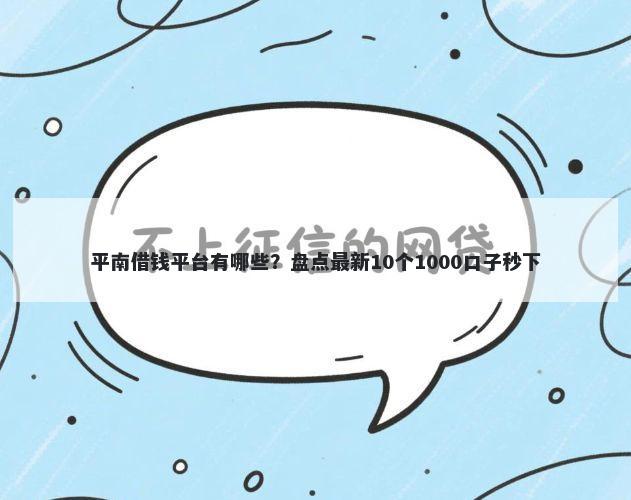 平南借钱平台有哪些？盘点最新10个1000口子秒下