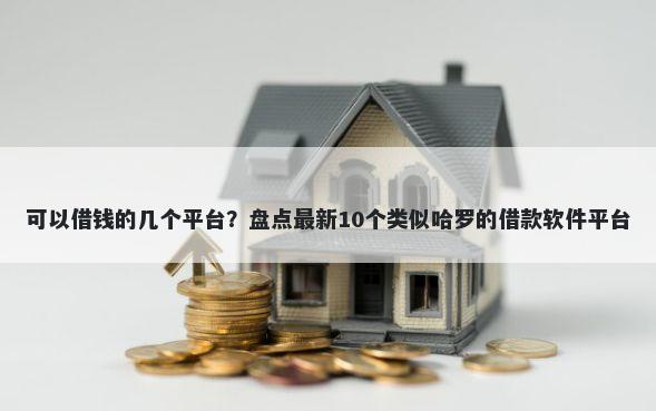 可以借钱的几个平台？盘点最新10个类似哈罗的借款软件平台