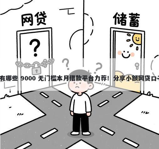 信用周转借钱平台有哪些 9000 无门槛本月借款平台力荐！分享小额网贷口子9000无门槛借款