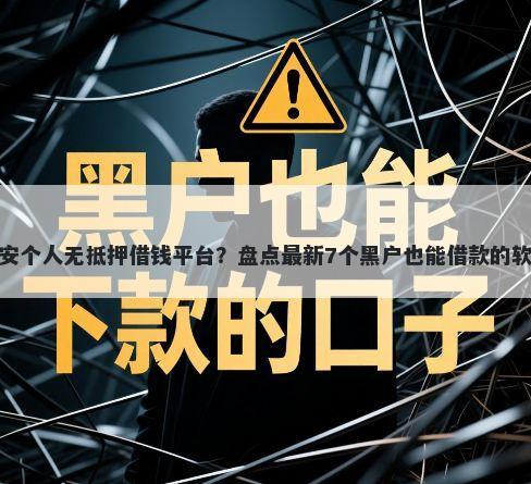 淮安个人无抵押借钱平台？盘点最新7个黑户也能借款的软件