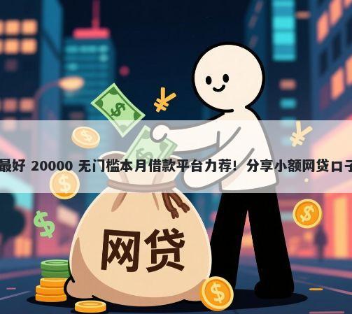 70岁什么平台借钱最好 20000 无门槛本月借款平台力荐！分享小额网贷口子20000无门槛借款