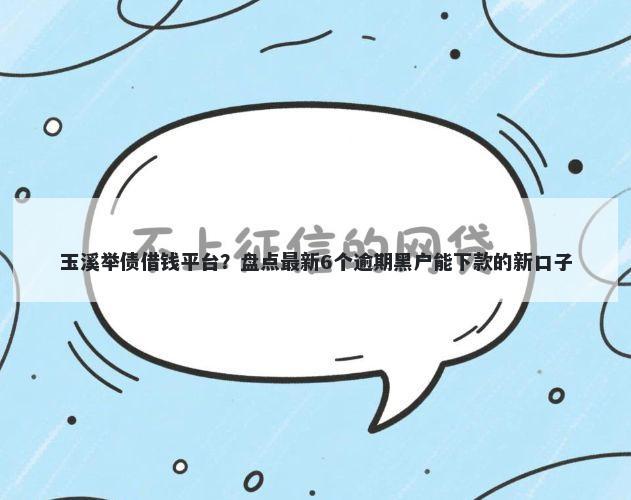 玉溪举债借钱平台？盘点最新6个逾期黑户能下款的新口子