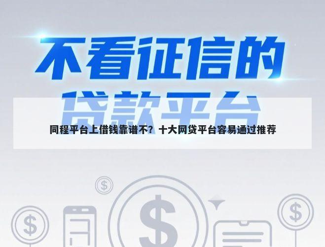 同程平台上借钱靠谱不？十大网贷平台容易通过推荐