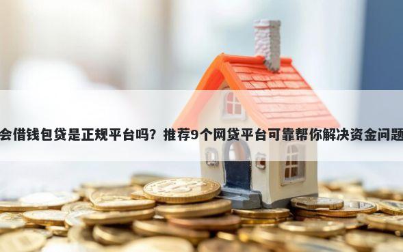 会借钱包贷是正规平台吗？推荐9个网贷平台可靠帮你解决资金问题