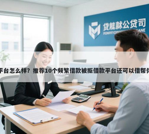 佰惠优品借钱平台怎么样？推荐10个频繁借款被拒借款平台还可以借帮你解决资金问题