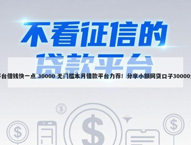 什么网贷平台借钱快一点 30000 无门槛本月借款平台力荐！分享小额网贷口子30000无门槛借款