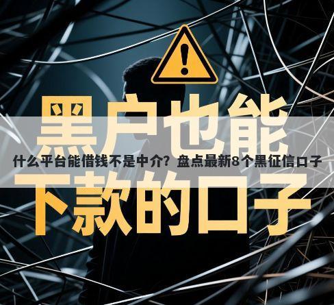什么平台能借钱不是中介?盘点最新8个黑征信口子