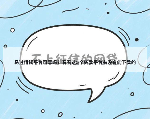 易过借钱平台可靠吗?看看这5个贷款平台有没有能下款的