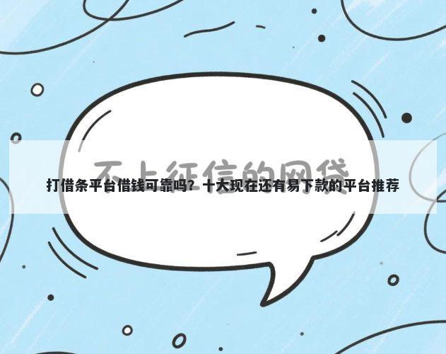 打借条平台借钱可靠吗？十大现在还有易下款的平台推荐