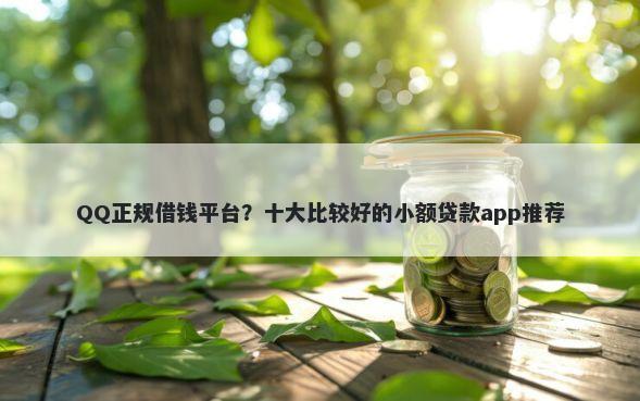 QQ正规借钱平台?十大比较好的小额贷款app推荐