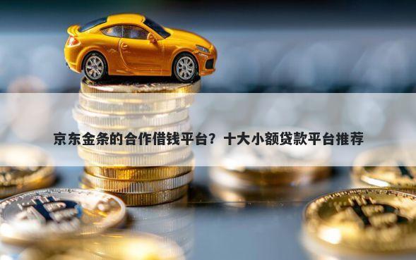京东金条的合作借钱平台?十大小额贷款平台推荐