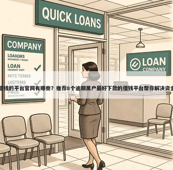 可以借钱的平台官网有哪些？推荐8个逾期黑户最好下款的借钱平台帮你解决资金问题