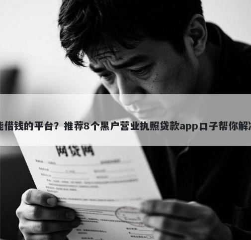 不开会员能借钱的平台？推荐8个黑户营业执照贷款app口子帮你解决资金问题