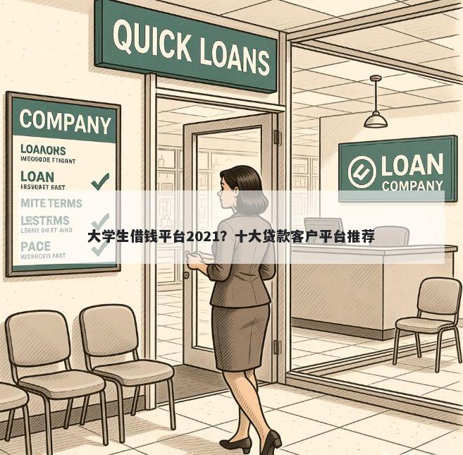 大学生借钱平台2021？十大贷款客户平台推荐