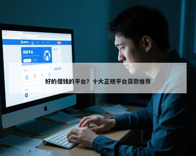好的借钱的平台？十大正规平台贷款推荐