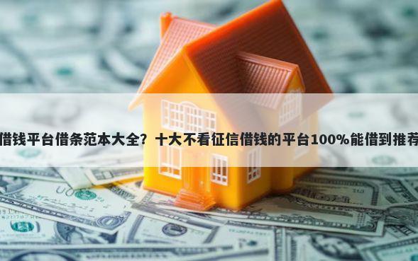 借钱平台借条范本大全？十大不看征信借钱的平台100%能借到推荐