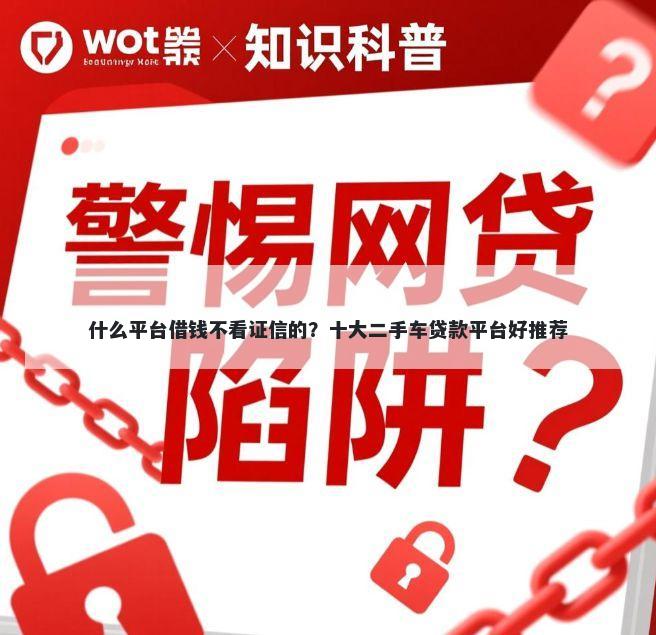 什么平台借钱不看证信的？十大二手车贷款平台好推荐