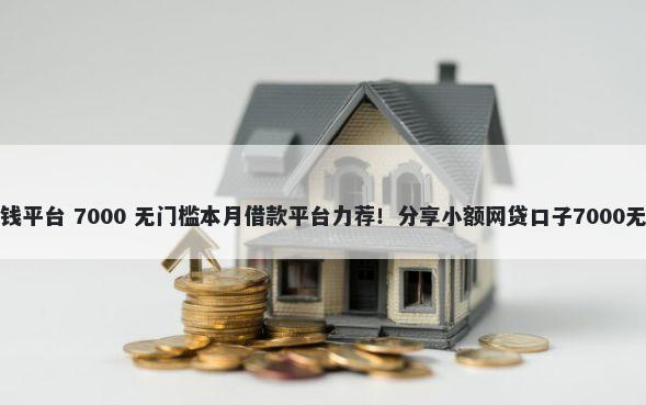 小企鹅借钱平台 7000 无门槛本月借款平台力荐！分享小额网贷口子7000无门槛借款