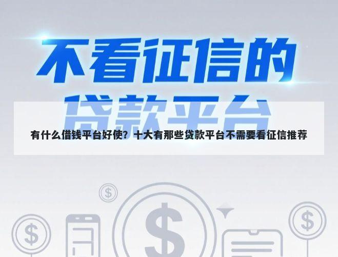 有什么借钱平台好使？十大有那些贷款平台不需要看征信推荐