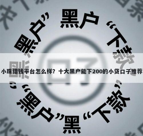 小珠借钱平台怎么样？十大黑户能下200的小贷口子推荐