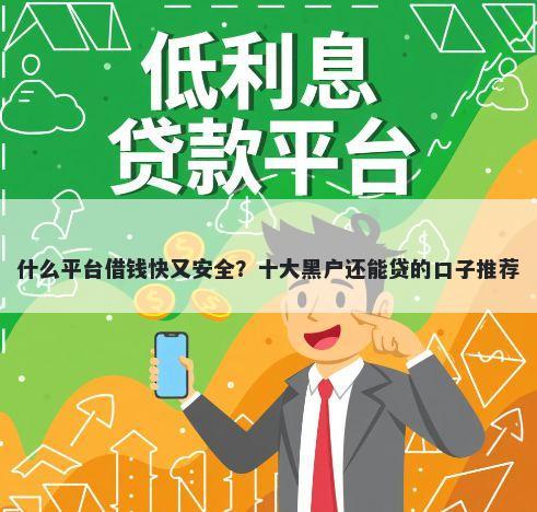 什么平台借钱快又安全？十大黑户还能贷的口子推荐