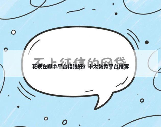 花呗在哪个平台借钱好？十大贷款平台推荐