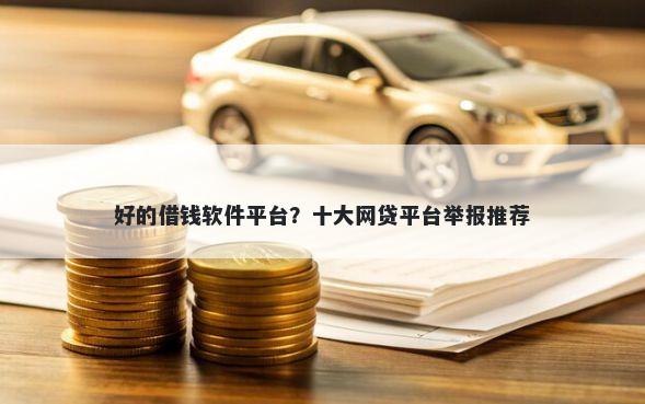 好的借钱软件平台？十大网贷平台举报推荐