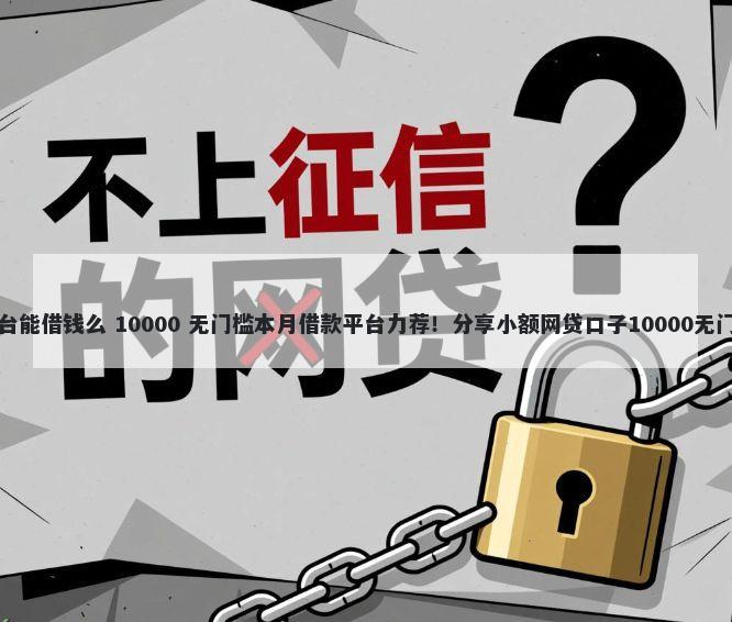 团油平台能借钱么 10000 无门槛本月借款平台力荐！分享小额网贷口子10000无门槛借款