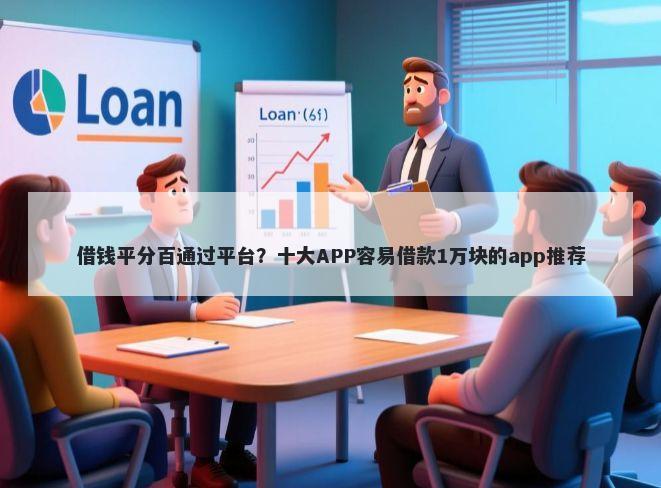 借钱平分百通过平台？十大APP容易借款1万块的app推荐