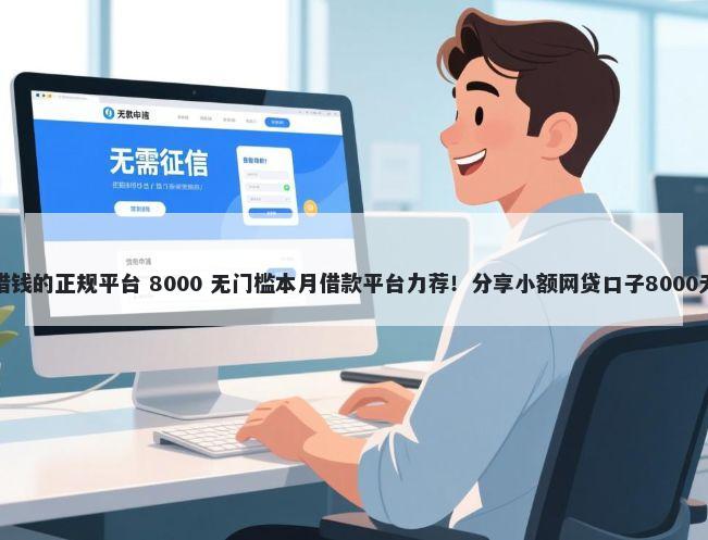 能够分期借钱的正规平台 8000 无门槛本月借款平台力荐！分享小额网贷口子8000无门槛借款