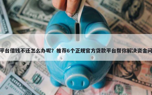 找平台借钱不还怎么办呢？推荐6个正规官方贷款平台帮你解决资金问题
