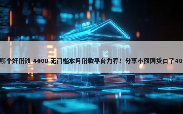 微贷正规平台哪个好借钱 4000 无门槛本月借款平台力荐！分享小额网贷口子4000无门槛借款