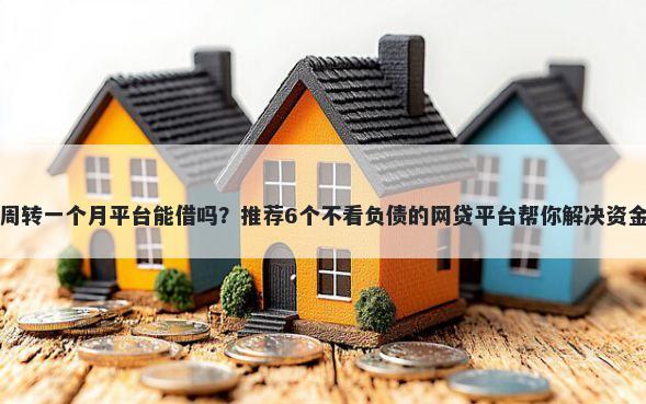 借钱周转一个月平台能借吗？推荐6个不看负债的网贷平台帮你解决资金问题