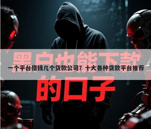 一个平台借钱几个贷款公司？十大各种贷款平台推荐