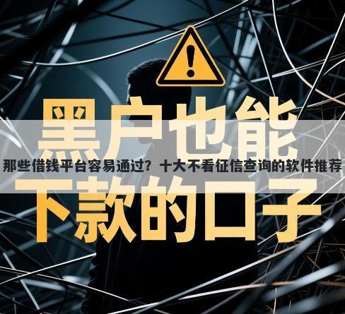 那些借钱平台容易通过?十大不看征信查询的软件推荐