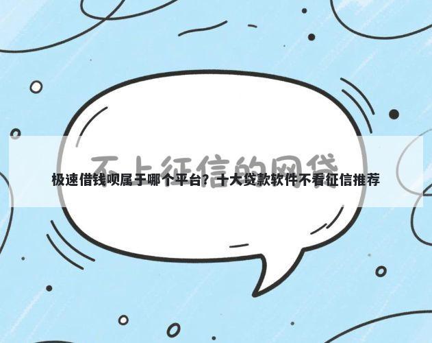 极速借钱呗属于哪个平台？十大贷款软件不看征信推荐