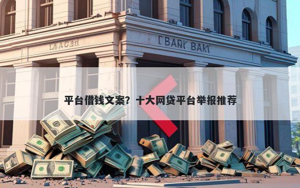 平台借钱文案?十大网贷平台举报推荐