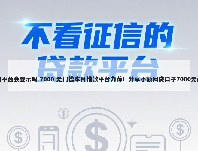 借钱征信平台会显示吗 7000 无门槛本月借款平台力荐!分享小额网贷口子7000无门槛借款