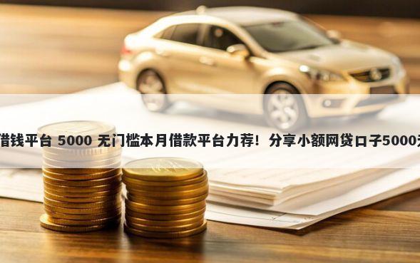蜻蜓fm的借钱平台 5000 无门槛本月借款平台力荐!分享小额网贷口子5000无门槛借款